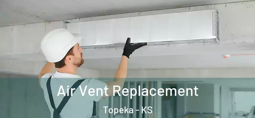 Air Vent Replacement Topeka - KS