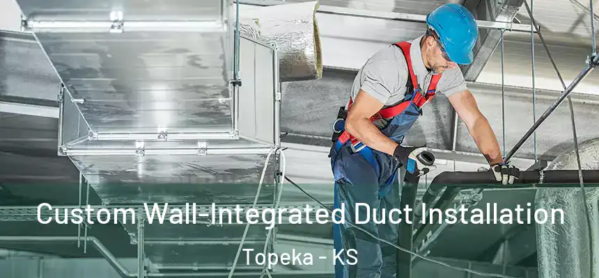  Custom Wall-Integrated Duct Installation Topeka - KS