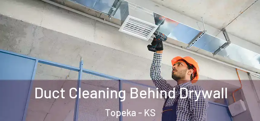 Duct Cleaning Behind Drywall Topeka - KS