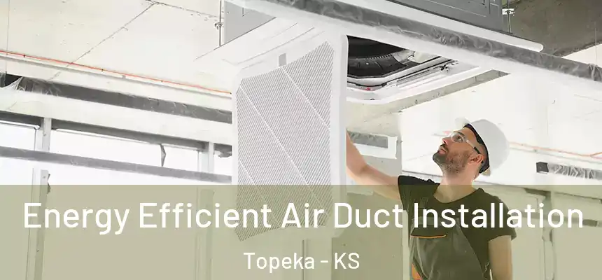  Energy Efficient Air Duct Installation Topeka - KS