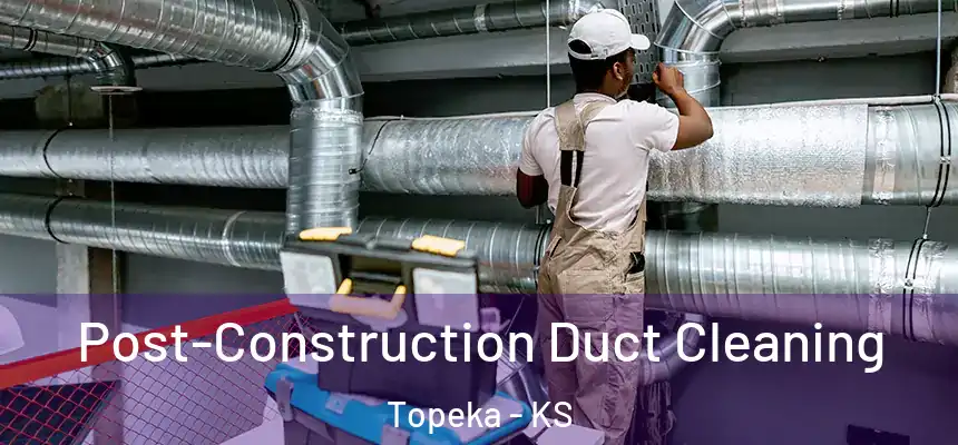  Post-Construction Duct Cleaning Topeka - KS