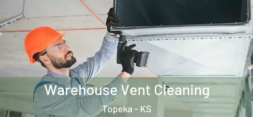 Warehouse Vent Cleaning Topeka - KS