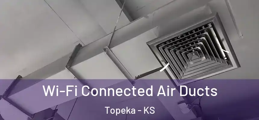  Wi-Fi Connected Air Ducts Topeka - KS